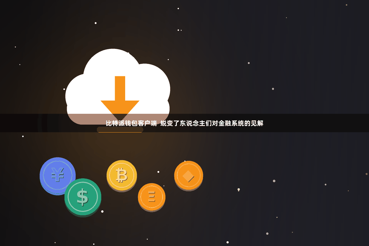 比特派钱包客户端 蜕变了东说念主们对金融系统的见解